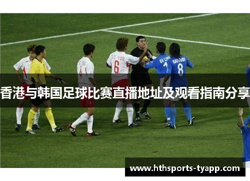 香港与韩国足球比赛直播地址及观看指南分享